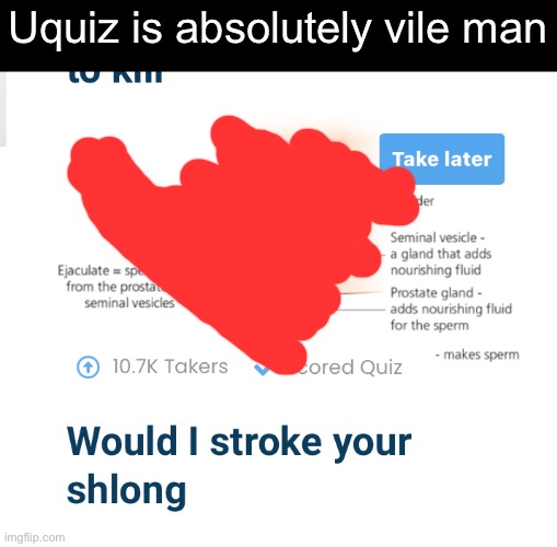 Uquiz is absolutely vile man | made w/ Imgflip meme maker