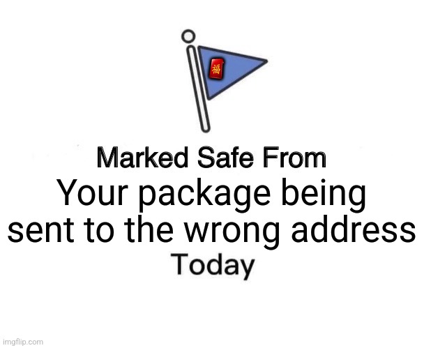 Marked Safe From | 🧧; Your package being sent to the wrong address | image tagged in memes,package,wrong | made w/ Imgflip meme maker