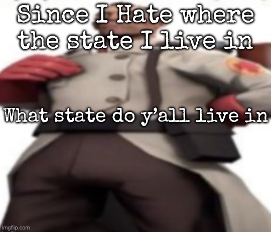 Just the state, I don’t need to doxx y’all | Since I Hate where the state I live in; What state do y’all live in | image tagged in ze medic,msmg | made w/ Imgflip meme maker