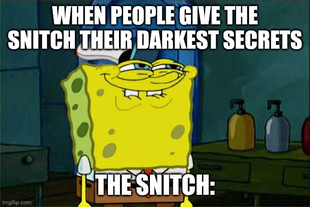 The Snitch friends be like: | WHEN PEOPLE GIVE THE SNITCH THEIR DARKEST SECRETS; THE SNITCH: | image tagged in memes,don't you squidward | made w/ Imgflip meme maker