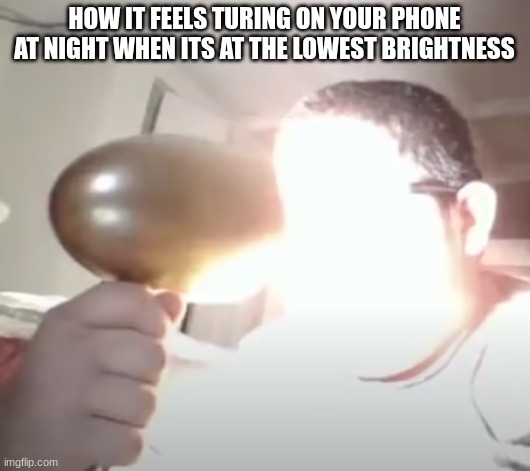 FSR its so bright even when in dark mode | HOW IT FEELS TURING ON YOUR PHONE AT NIGHT WHEN ITS AT THE LOWEST BRIGHTNESS | image tagged in kid blinding himself,memes,funny,relatable | made w/ Imgflip meme maker