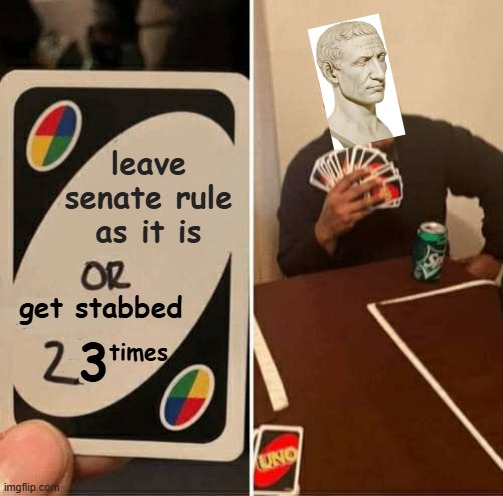 Et Tu, Uno | leave senate rule as it is; get stabbed; 3; times | image tagged in memes,uno draw 25 cards | made w/ Imgflip meme maker