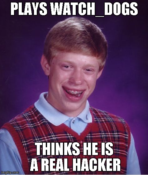 Bad Luck Brian Meme | PLAYS WATCH_DOGS THINKS HE IS A REAL HACKER | image tagged in memes,bad luck brian | made w/ Imgflip meme maker