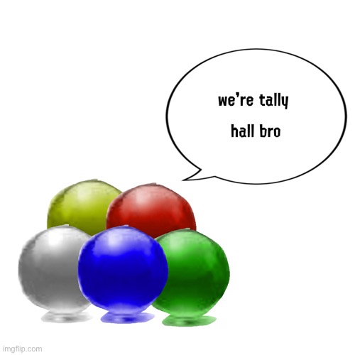 . | image tagged in tally ball | made w/ Imgflip meme maker