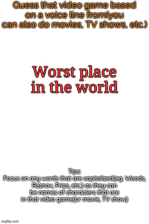 Guess that video game based on a voice line from it | Worst place in the world | image tagged in guess that video game based on a voice line from it | made w/ Imgflip meme maker