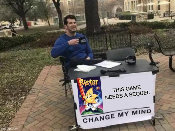 Change My Mind | THIS GAME NEEDS A SEQUEL | image tagged in memes,change my mind,ristar,sega,video games | made w/ Imgflip meme maker