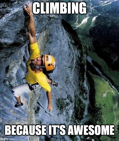 Climbing is awesome | CLIMBING; BECAUSE IT'S AWESOME | image tagged in meme,sport,lattice climbing,klettern,free climbing,rock climbing | made w/ Imgflip meme maker