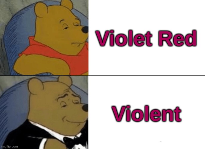 Start a petition to replace "Red Violet" with "Violent" | Violet Red; Violent | image tagged in memes,tuxedo winnie the pooh,colors | made w/ Imgflip meme maker