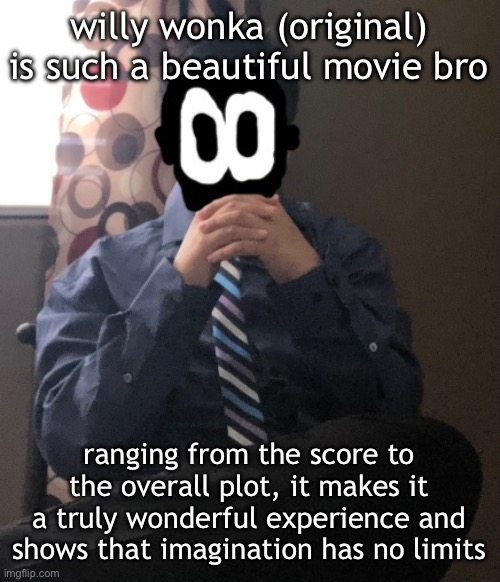 top 5 movied of all time | willy wonka (original) is such a beautiful movie bro; ranging from the score to the overall plot, it makes it a truly wonderful experience and shows that imagination has no limits | image tagged in delted but he's badass | made w/ Imgflip meme maker