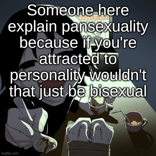 avogado6 | Someone here explain pansexuality because if you're attracted to personality wouldn't that just be bisexual | image tagged in avogado6 | made w/ Imgflip meme maker