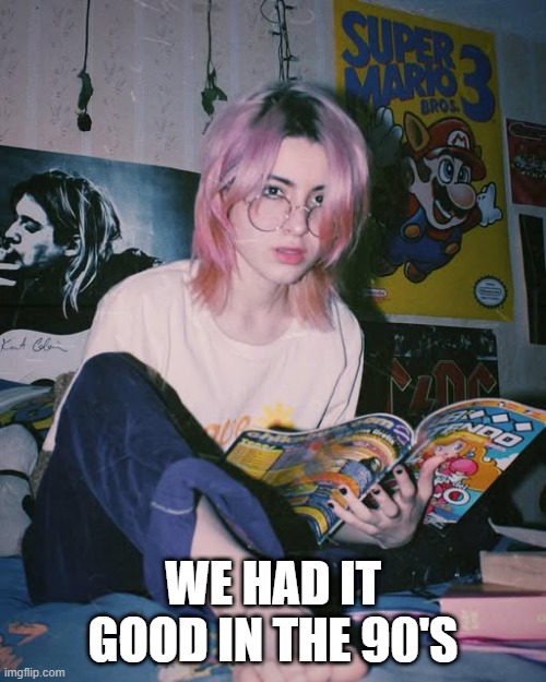 90's Bedroom | WE HAD IT GOOD IN THE 90'S | image tagged in 90s kids | made w/ Imgflip meme maker