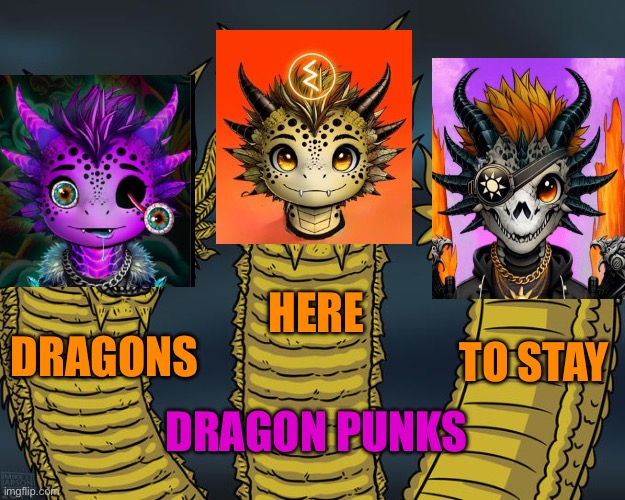 Dragon Punks | HERE; DRAGONS; TO STAY; DRAGON PUNKS | image tagged in three-headed dragon | made w/ Imgflip meme maker