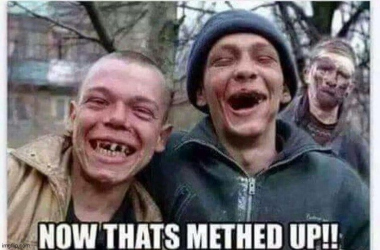 Methed Up | image tagged in repost | made w/ Imgflip meme maker