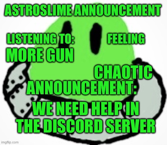 CHAOTIC; MORE GUN; WE NEED HELP IN THE DISCORD SERVER | image tagged in astroslime announcement | made w/ Imgflip meme maker