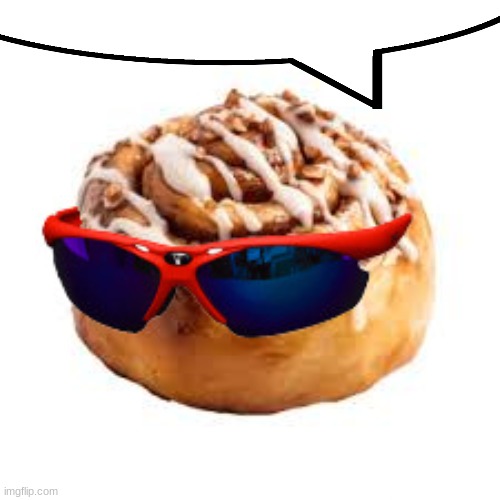 cool ass cinnamon bun | image tagged in cool ass cinnamon bun | made w/ Imgflip meme maker