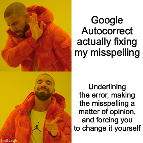 It is such a joke | Google Autocorrect actually fixing my misspelling; Underlining the error, making the misspelling a matter of opinion, and forcing you to change it yourself | image tagged in memes,drake hotline bling | made w/ Imgflip meme maker