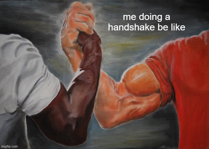 Epic Handshake | me doing a handshake be like | image tagged in memes,epic handshake | made w/ Imgflip meme maker