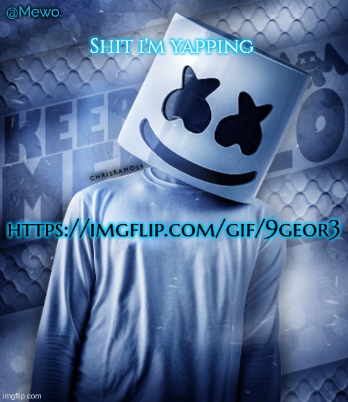 Mewo's marshmello temp | https://imgflip.com/gif/9geor3 | image tagged in mewo's marshmello temp | made w/ Imgflip meme maker