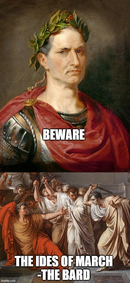 Julius Ceasar, a play by Wm Shakespeare | BEWARE; THE IDES OF MARCH
-THE BARD | image tagged in julius ceasar,et tu brute,cultural marxism,rome,republic,communist socialist | made w/ Imgflip meme maker