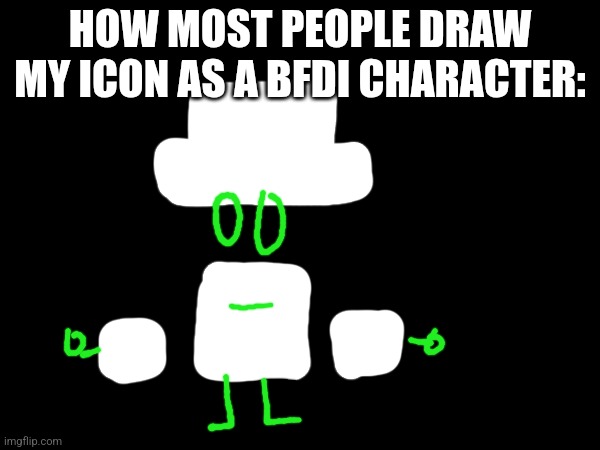 HOW MOST PEOPLE DRAW MY ICON AS A BFDI CHARACTER: | made w/ Imgflip meme maker