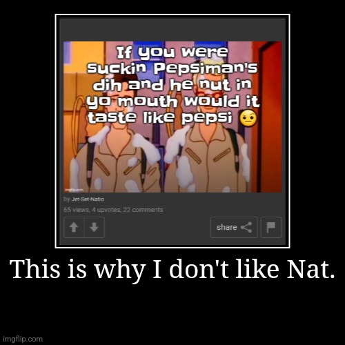 This is why I don't like Nat. | | made w/ Imgflip demotivational maker
