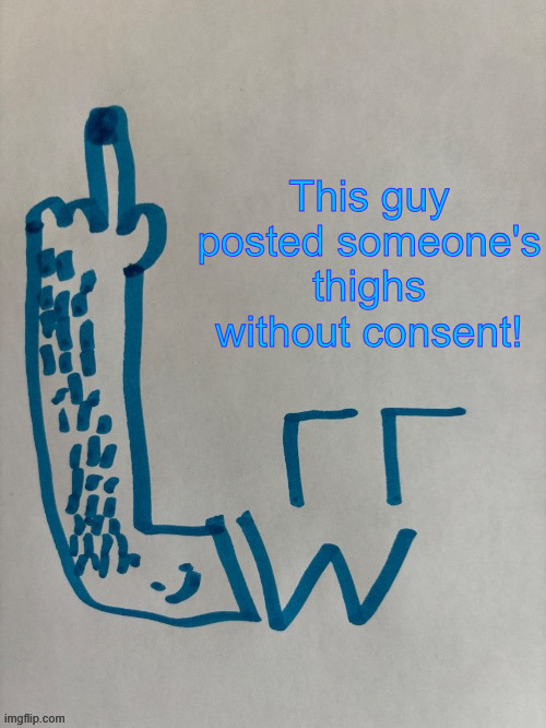 This guy posted someone's thighs without consent! | made w/ Imgflip meme maker