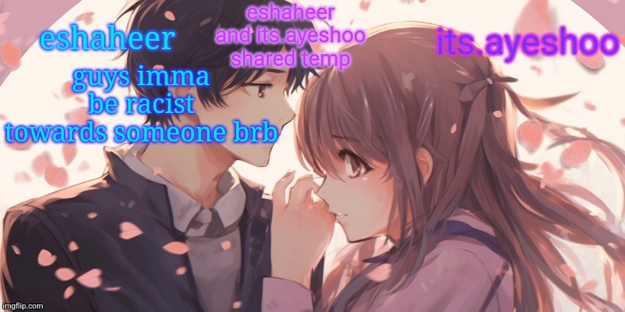eshaheer and its.ayeshoo shared template | guys imma be racist towards someone brb | image tagged in eshaheer and its ayeshoo shared template | made w/ Imgflip meme maker