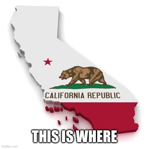 California | THIS IS WHERE | image tagged in california | made w/ Imgflip meme maker