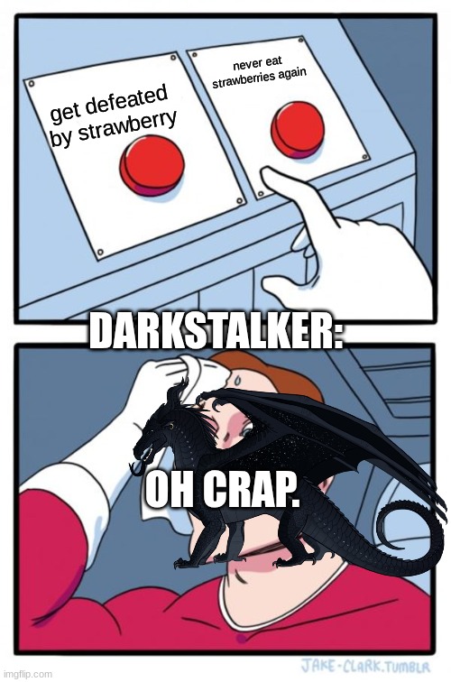 Two Buttons Meme | never eat strawberries again; get defeated by strawberry; DARKSTALKER:; OH CRAP. | image tagged in memes,two buttons | made w/ Imgflip meme maker