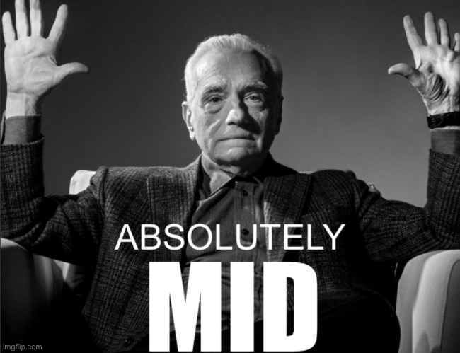 Absolutely mid | image tagged in absolutely mid | made w/ Imgflip meme maker