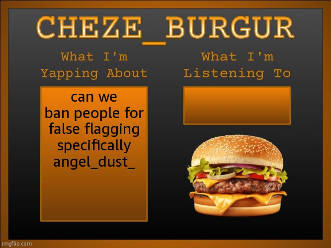 i got flagged bc i replied with that one consider the following thing (not the kys one) | can we ban people for false flagging
specifically angel_dust_ | image tagged in new cheze template | made w/ Imgflip meme maker