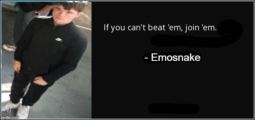 . | - Emosnake | made w/ Imgflip meme maker