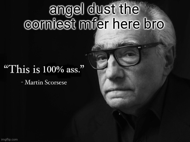 this is 100% ass | angel dust the corniest mfer here bro | image tagged in this is 100 ass | made w/ Imgflip meme maker