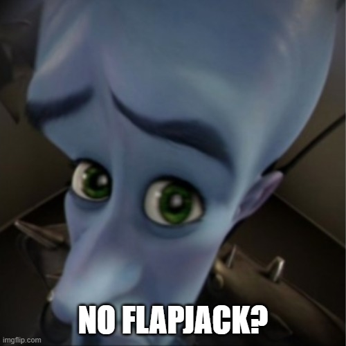 Flapjack | NO FLAPJACK? | image tagged in megamind peeking | made w/ Imgflip meme maker