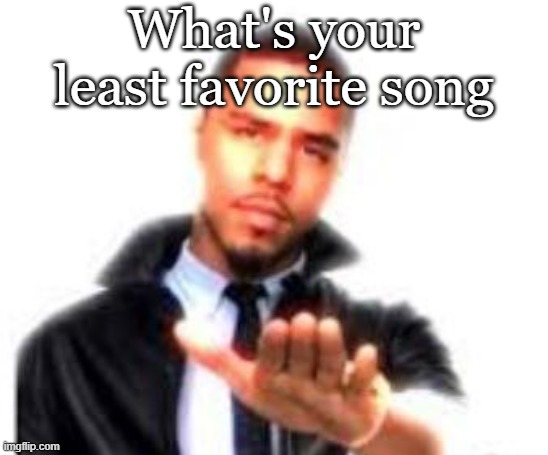 J. Cole Hand Out | What's your least favorite song | image tagged in j cole hand out | made w/ Imgflip meme maker