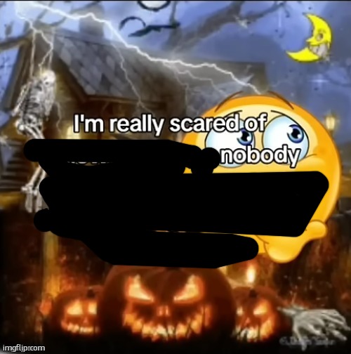 i’m really scared of halloween | image tagged in i m really scared of halloween | made w/ Imgflip meme maker