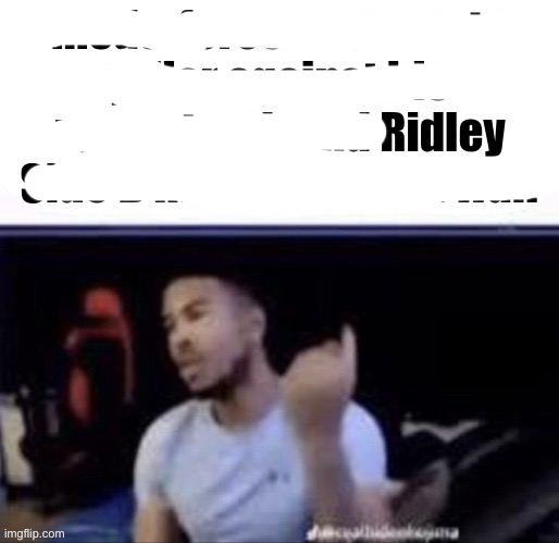 mods Ridley | image tagged in mods ridley | made w/ Imgflip meme maker