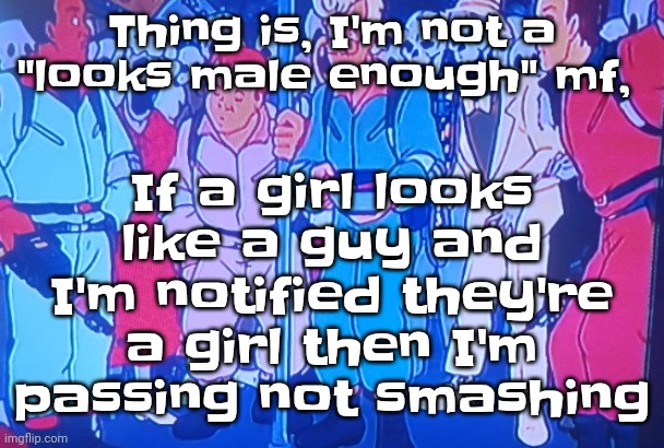 Like dude I'm straight | If a girl looks like a guy and I'm notified they're a girl then I'm passing not smashing; Thing is, I'm not a "looks male enough" mf, | image tagged in average matt rose video | made w/ Imgflip meme maker