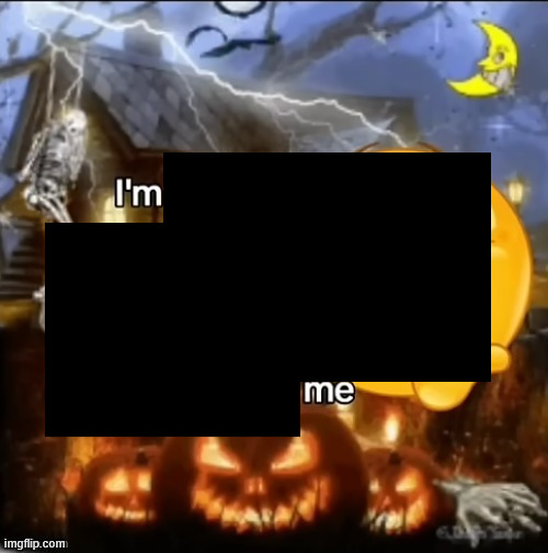 I'm me | image tagged in i m really scared of halloween | made w/ Imgflip meme maker