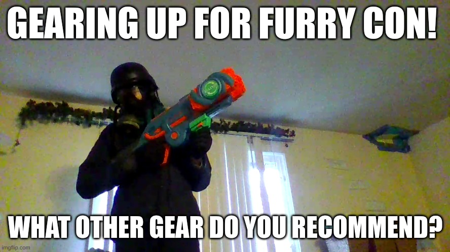 What gear should I add? | GEARING UP FOR FURRY CON! WHAT OTHER GEAR DO YOU RECOMMEND? | image tagged in gearing up for furry-con d,antifurry,antifurry memes,antifurrytaskforce | made w/ Imgflip meme maker