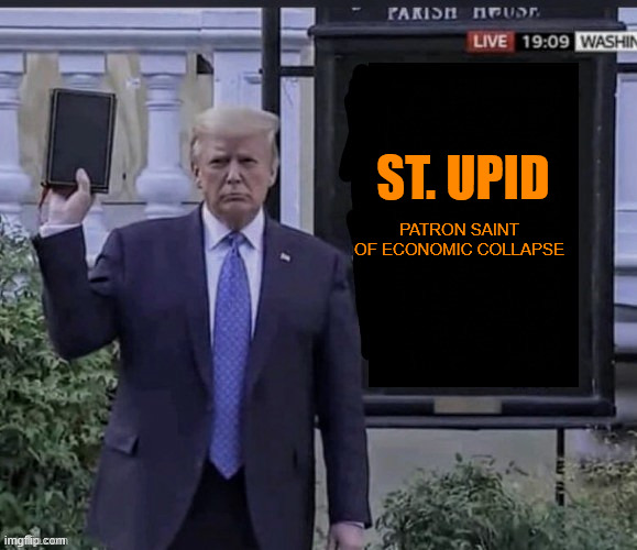 Trump church | ST. UPID; PATRON SAINT OF ECONOMIC COLLAPSE | image tagged in trump church | made w/ Imgflip meme maker