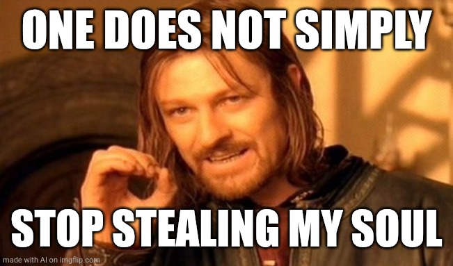 One Does Not Simply Meme | ONE DOES NOT SIMPLY; STOP STEALING MY SOUL | image tagged in memes,one does not simply | made w/ Imgflip meme maker