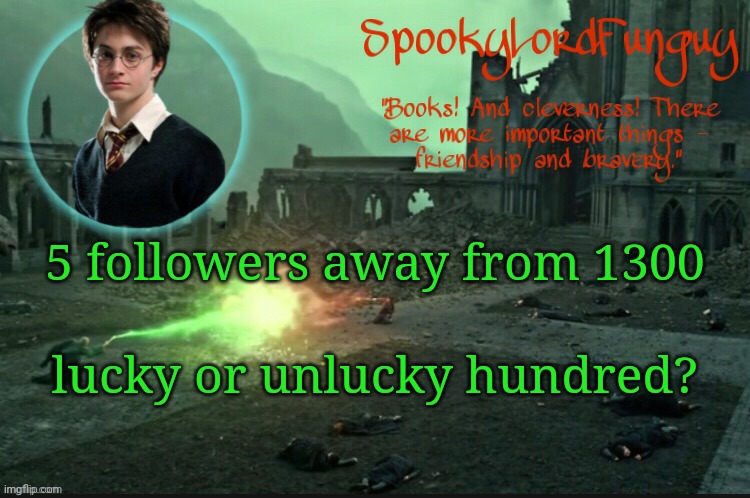 Lol | 5 followers away from 1300; lucky or unlucky hundred? | image tagged in spookylordfunguy's harry potter announcement template | made w/ Imgflip meme maker