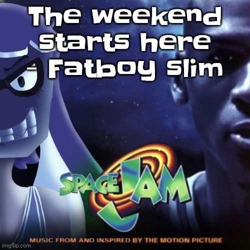 Yuh | The weekend starts here - Fatboy slim | image tagged in skatez jam | made w/ Imgflip meme maker