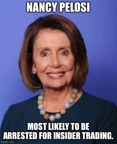 Most likely to… | NANCY PELOSI; MOST LIKELY TO BE ARRESTED FOR INSIDER TRADING. | image tagged in nancy pelosi,congress,democrats,yearbook,insider trading,democratic party | made w/ Imgflip meme maker