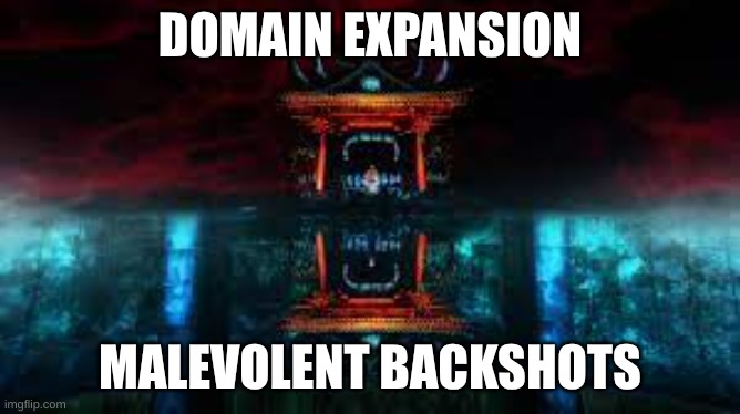 Domain Expansion | DOMAIN EXPANSION MALEVOLENT BACKSHOTS | image tagged in domain expansion | made w/ Imgflip meme maker