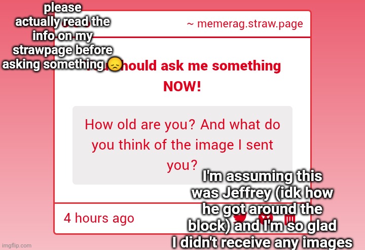 is Jeffrey illiterate? | please actually read the info on my strawpage before asking something 😞; I'm assuming this was Jeffrey (idk how he got around the block) and I'm so glad I didn't receive any images | made w/ Imgflip meme maker