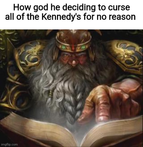 How god he deciding to curse all of the Kennedy's for no reason | made w/ Imgflip meme maker