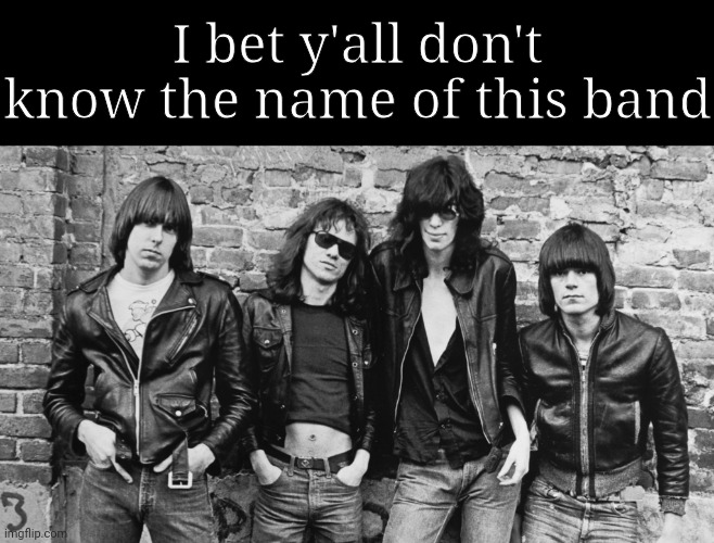 I bet y'all don't know the name of this band | image tagged in memes,blank transparent square | made w/ Imgflip meme maker