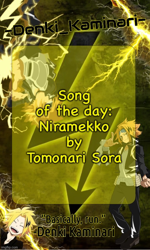 Yippee good song | Song of the day:
Niramekko by Tomonari Sora | image tagged in kickass -denki_kaminari- template | made w/ Imgflip meme maker